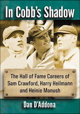 In Cobb's Shadow: The Hall of Fame Careers of Sam Crawford, Harry Heilmann and Heinie Manush