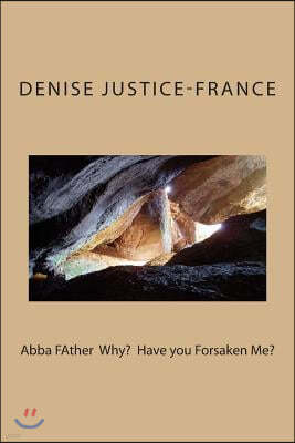 Abba FAther Why? Why have you Forsaken ME?