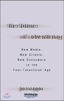 The Future of Advertising: New Media, New Clients, New Consumers in the Post-Television Age: New Media, New Clients, New Consumers in the Post-Televis