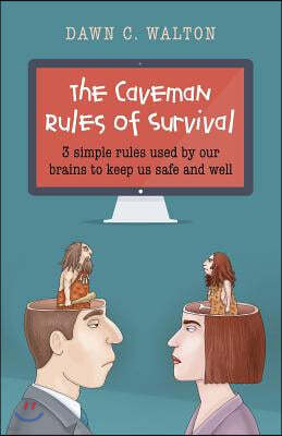 Caveman Rules of Survival, The ? 3 simple rules used by our brains to keep us safe and well