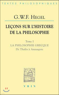 Lecons Sur l'Histoire de la Philosophie I: La Philosophie Grecque. de Thales a Anaxagore