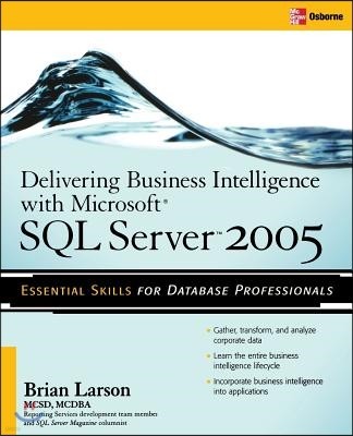 McGraw-Hill Education Delivering Business Intelligence with Microsoft SQL Server 2005: Utilize Microsoft's Data Warehousing, Mining & Reporting Tools to Provide Critical In
