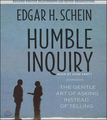 Humble Inquiry: The Gentle Art of Asking Instead of Telling