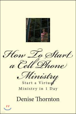 How To Start a Cell Phone Ministry: Start a Virtual Ministry in 1 Day