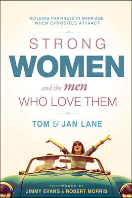 Strong Women and the Men Who Love Them: Building Happiness in Marriage When Opposites Attract