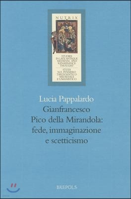 Gianfrancesco Pico Della Mirandola: Fede, Immaginazione E Scetticismo