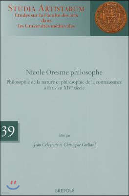 Nicole Oresme Philosophe: Philosophie de la Nature Et Philosophie de la Connaissance a Paris Au Xive Siecle