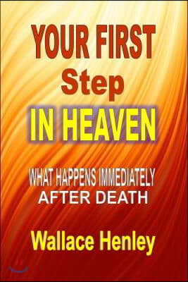 Your First Step in Heaven: What Happens Immediately After Death