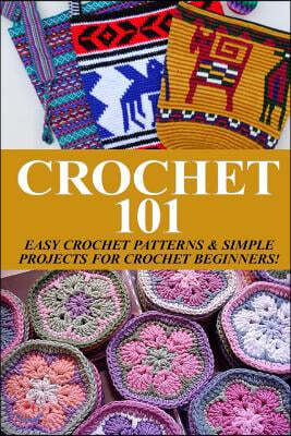 Crochet 101: Easy Crochet Patterns & Simple Projects for Crochet Beginners