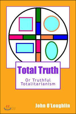 Total Truth: Or Truthful Totalitarianism