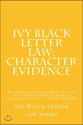 Ivy Black letter law: Character Evidence: Ivy Black letter law books Author of 6 published bar exam essays including Evidence - LOOK INSIDE!