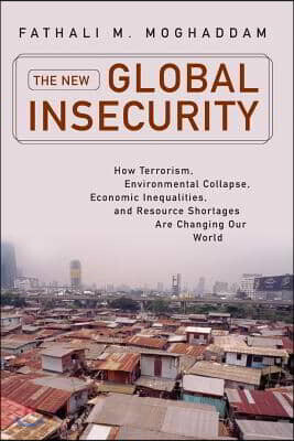 The New Global Insecurity: How Terrorism, Environmental Collapse, Economic Inequalities, and Resource Shortages Are Changing Our World