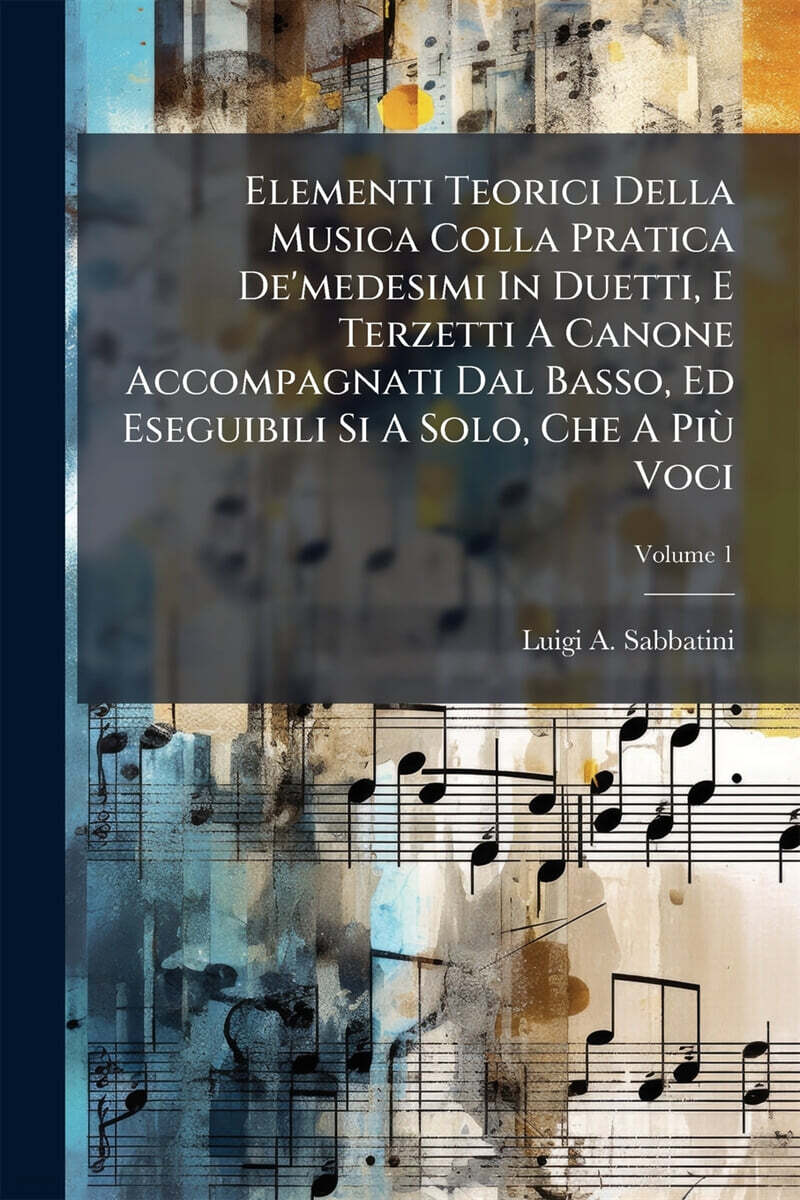 Elementi Teorici Della Musica Colla Pratica De'medesimi In Duetti, E Terzetti A Canone Accompagnati Dal Basso, Ed Eseguibili Si A Solo, Che A PiA¹ Voci