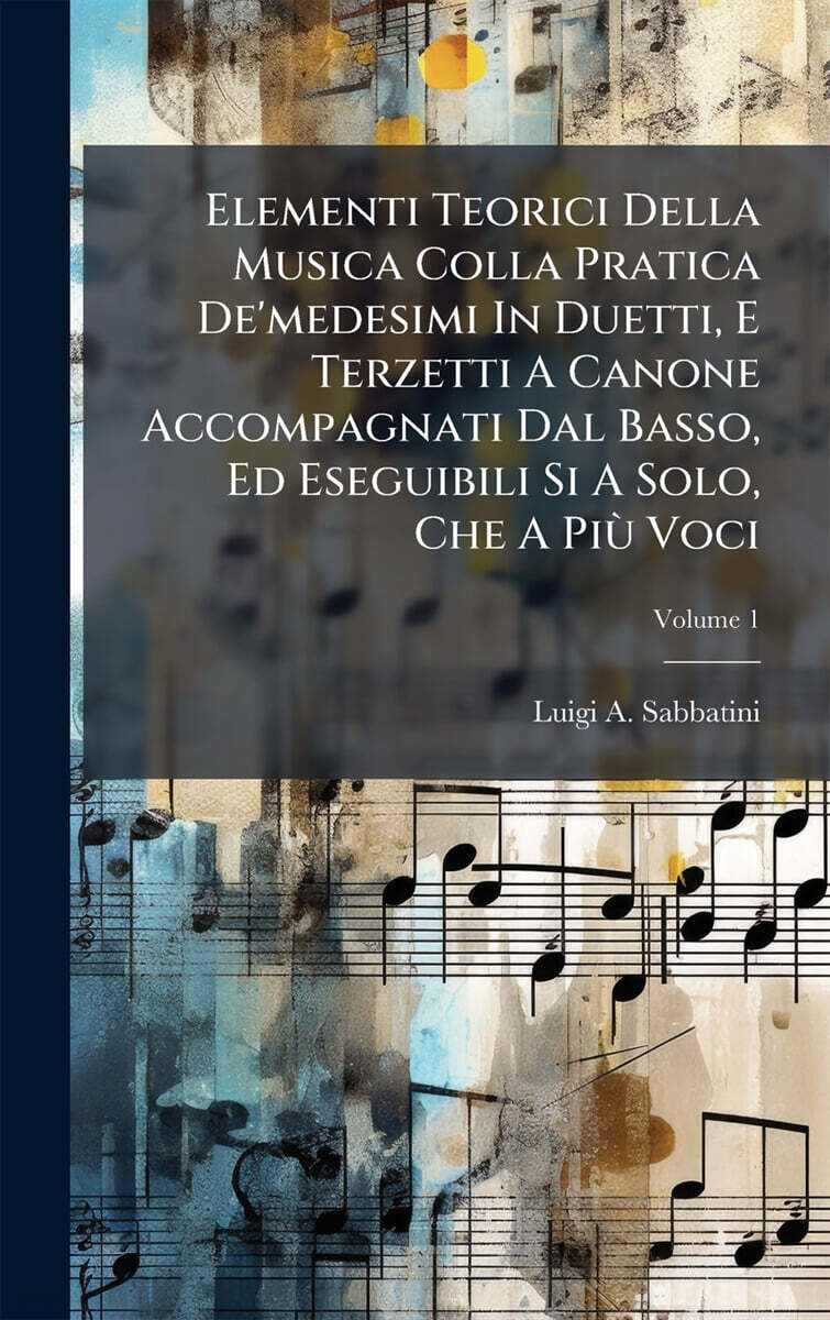 Elementi Teorici Della Musica Colla Pratica De'medesimi In Duetti, E Terzetti A Canone Accompagnati Dal Basso, Ed Eseguibili Si A Solo, Che A PiA¹ Voci