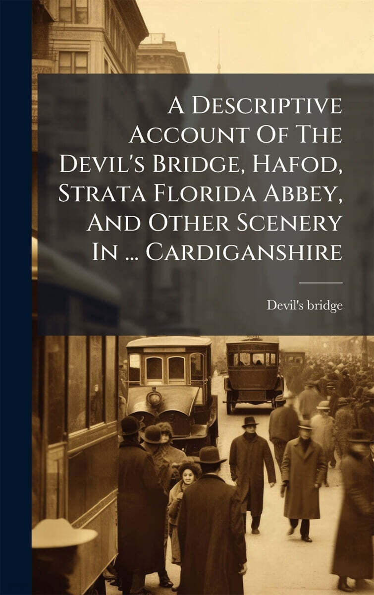 A Descriptive Account Of The Devil's Bridge, Hafod, Strata Florida Abbey, And Other Scenery In ... Cardiganshire