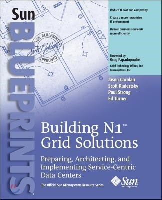 Building N1 Grid Solutions: Preparing, Architecting, and Implementing Service-Centric Data Centers