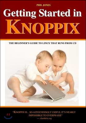 Getting Started In Knoppix: The First Guide To Knoppix For The Complete Beginner