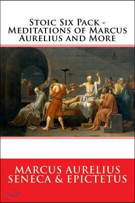 Stoic Six Pack - Meditations of Marcus Aurelius and More: The Complete Stoic Collection