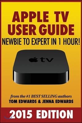Apple TV Generation 3 User Guide: Newbie to Expert in 1 Hour!