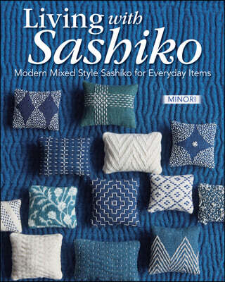 Modern Sashiko: 26 Mixed-Style Sashiko Projects for Everyday Items