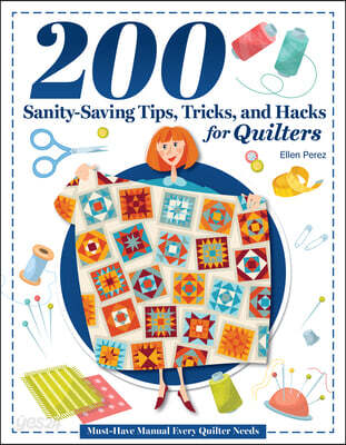 200 Tips, Tricks, and Hacks for Quilters: The Must-Have Manual Every Quilter Needs