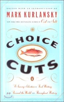 Choice Cuts: A Savory Selection of Food Writing from Around the World and Throughout History