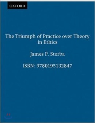 The Triumph of Practice Over Theory in Ethics