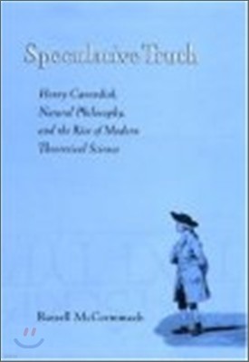 Speculative Truth: Henry Cavendish, Natural Philosophy, and the Rise of Modern Theoretical Science