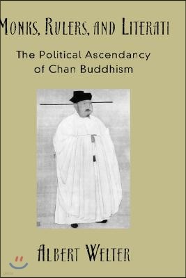 Monks, Rulers, and Literati: The Political Ascendancy of Chan Buddhism