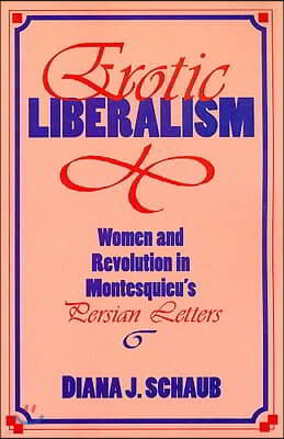 Erotic Liberalism: Women and Revolution in Montesquieu's Persian Letters