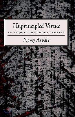 Unprincipled Virtue: An Inquiry Into Moral Agency