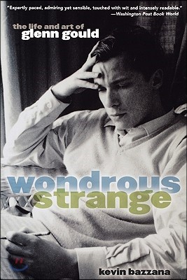 Wondrous Strange: The Life and Art of Glenn Gould