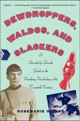 Dewdroppers, Waldos, and Slackers: A Decade-By-Decade Guide to the Vanishing Vocabulary of the Twentieth Century