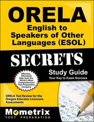 ORELA English to Speakers of Other Languages (ESOL) Secrets: ORELA Test Review for the Oregon Educator Licensure Assessments