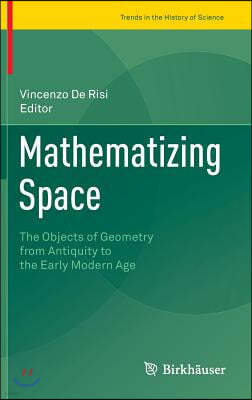 Mathematizing Space: The Objects of Geometry from Antiquity to the Early Modern Age