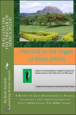 Play Golf on the Trigger of Africa (PGTA): A Report on Golf Development in Nigeria including a golf variation based on the VISION 20/20 Golf HSBC repo