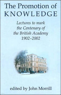 The Promotion of Knowledge: Lectures to Mark the Centenary of the British Academy, 1902-2002