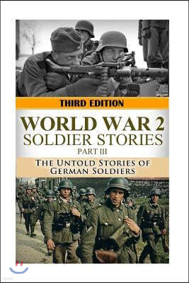 World War 2: Soldier Stories III: The Untold Stories of German Soldiers