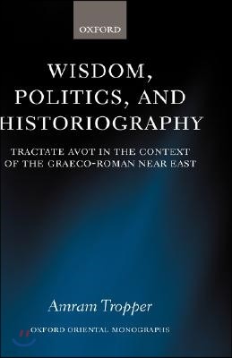 Wisdom, Politics, and Historiography: Tractate Avot in the Context of the Graeco-Roman Near East