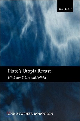 Plato's Utopia Recast: His Later Ethics and Politics