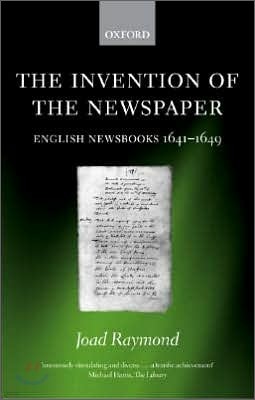 The Invention of the Newspaper: English Newsbooks 1641-1649