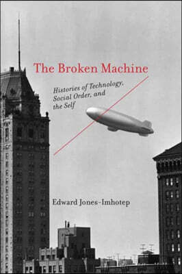 The Broken Machine: Histories of Technology, Social Order, and the Self