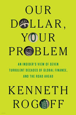 Our Dollar, Your Problem: An Insider's View of Seven Turbulent Decades of Global Finance, and the Road Ahead