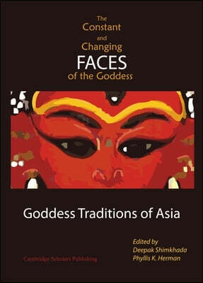 The Constant and Changing Faces of the Goddess: Goddess Traditions of Asia