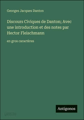 Discours Civiques de Danton; Avec une introduction et des notes par Hector Fleischmann: en gros caractères