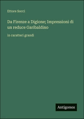 Antigonos Verlag Da Firenze a Digione; Impressioni di un reduce Garibaldino: in caratteri grandi