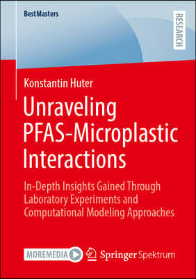 Unraveling Pfas-Microplastic Interactions: In-Depth Insights Gained Through Laboratory Experiments and Computational Modeling Approaches