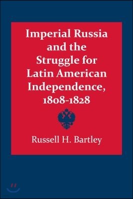 Imperial Russia and the Struggle for Latin American Independence, 1808-1828