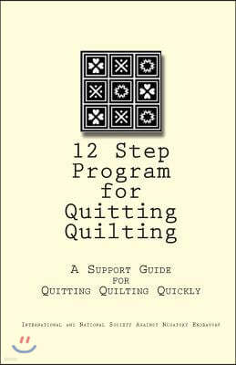 12 Step Program for Quitting Quilting: A Support Guide for Quitting Quilting Quickly