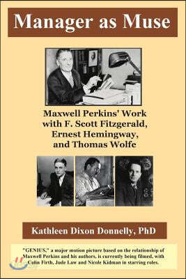 Manager as Muse: Maxwell Perkins' Work with F. Scott Fitzgerald, Ernest Hemingway, and Thomas Wolfe